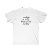 I NEED GOD NAMESAKE T - SHIRT - I NEED GOD