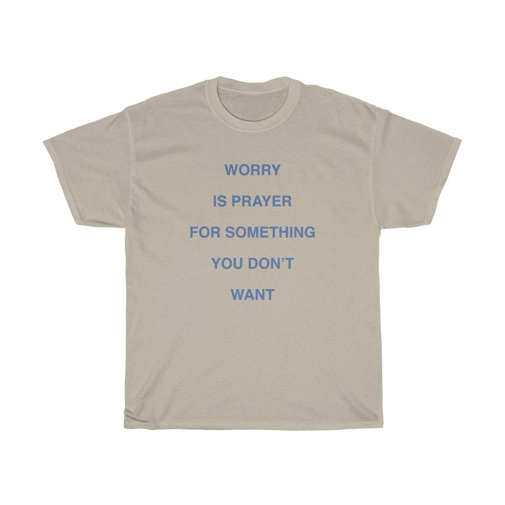 WORRY IS PRAYER T - SHIRT - I NEED GOD