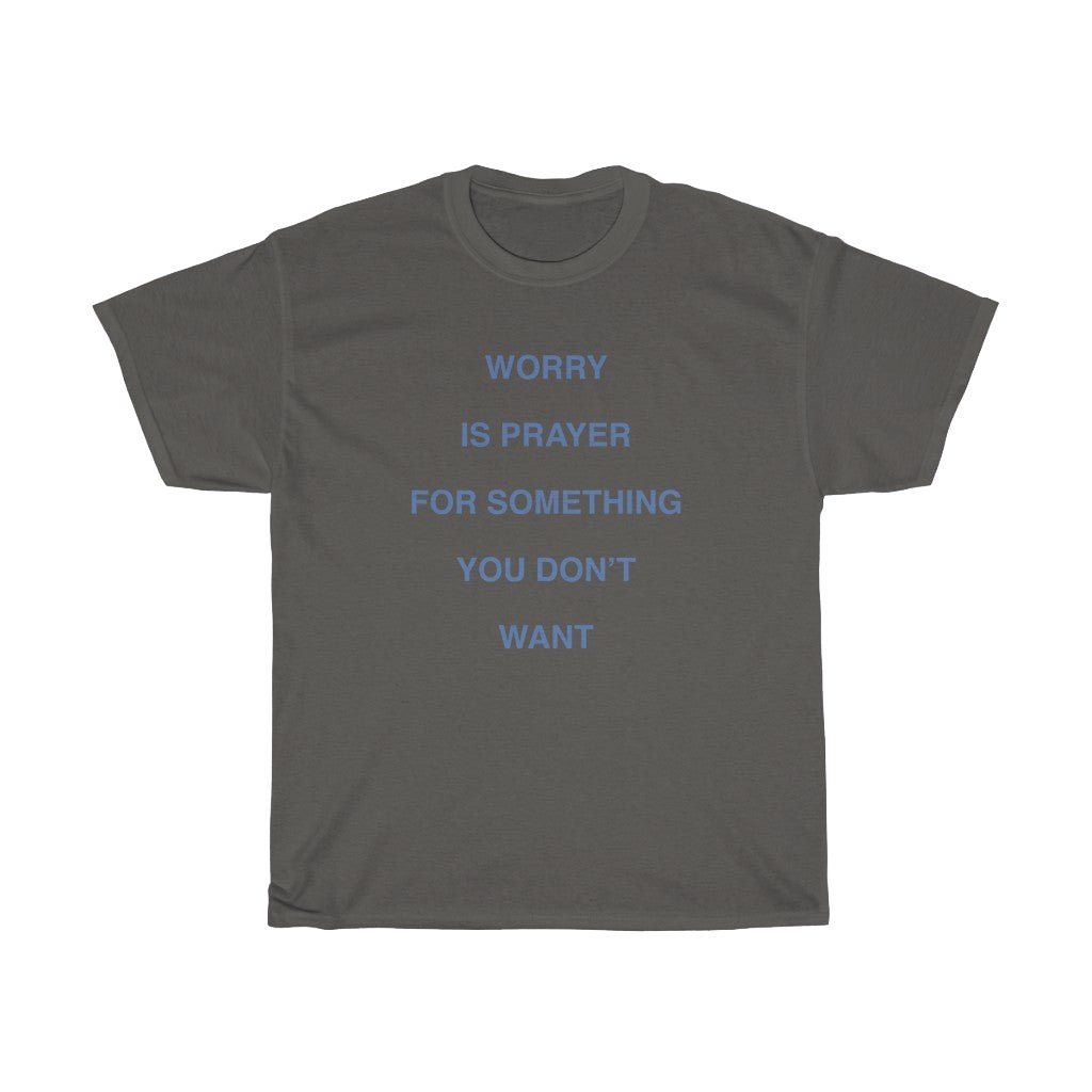 WORRY IS PRAYER T - SHIRT - I NEED GOD