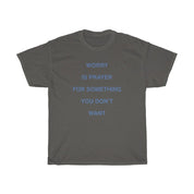 WORRY IS PRAYER T - SHIRT - I NEED GOD