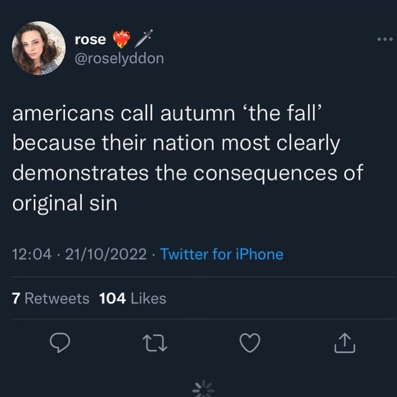 Tweet: americans call autumn 'the fall' because their nation most clearly demonstrates the consequences of original sin