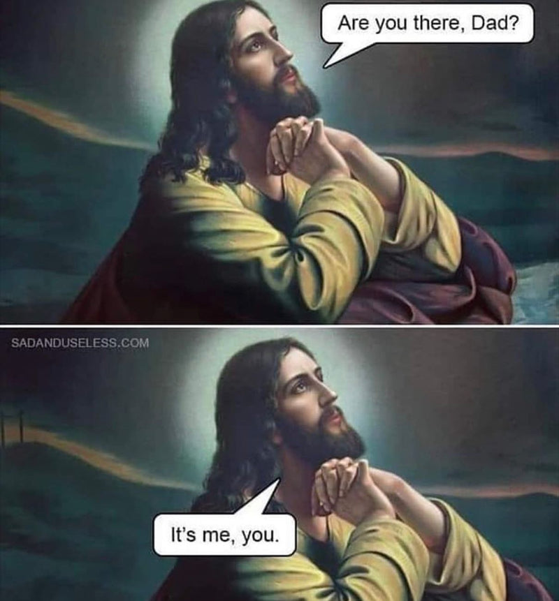 Jesus praying in Gethsemane: Are you there, Dad? Second panel: It's me, you.