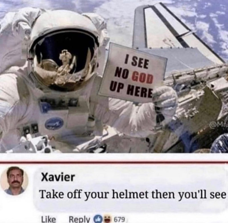 An astronaut in space holds a sign: I SEE NO GOD UP HERE. Facebook comment: Take off your helmet then you'll see