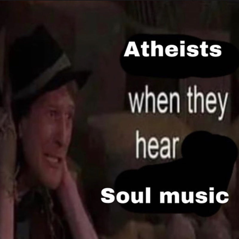 Atheists when they hear Soul music, over a man in a hat covering his ears and grimacing.