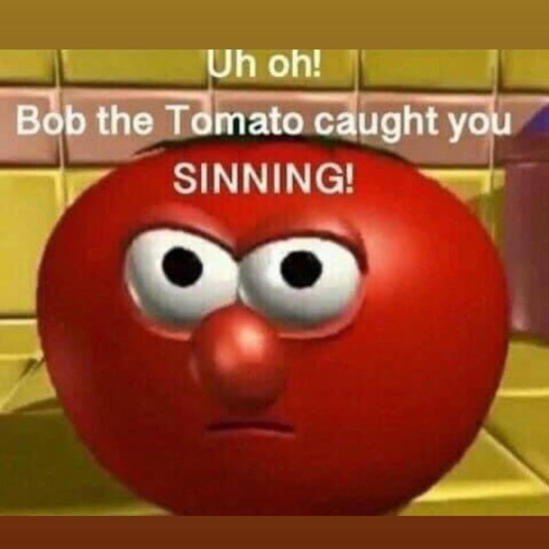 Uh oh! Bob the Tomato caught you SINNING! Over a close-up of an angry-looking Bob the Tomato from VeggieTales.