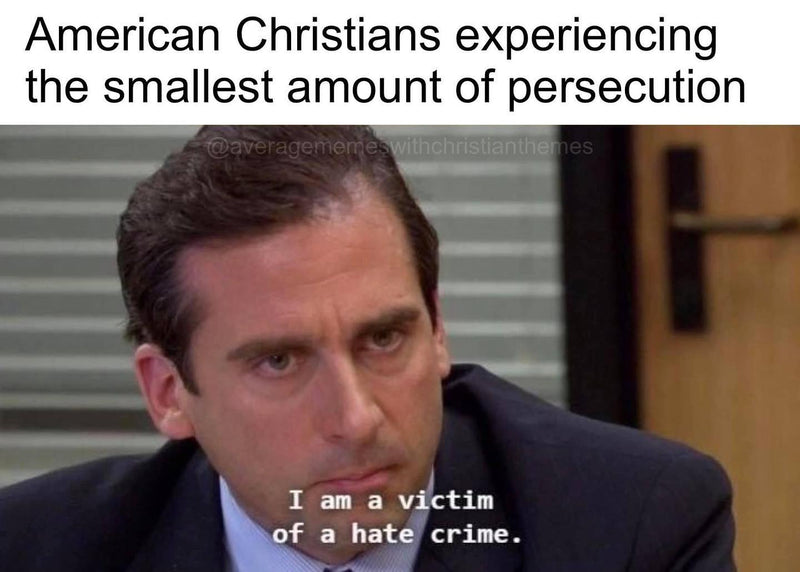 American Christians experiencing the smallest amount of persecution: I am a victim of a hate crime. Michael Scott from The Office staring grimly.