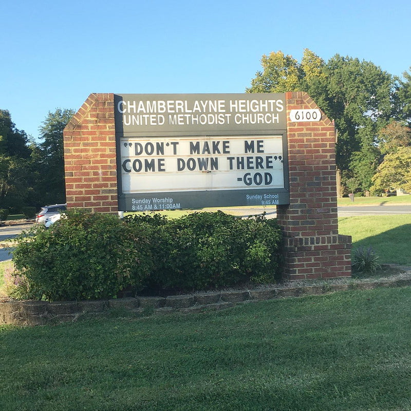 "DON'T MAKE ME COME DOWN THERE" -GOD, on the Chamberlayne Heights United Methodist Church sign.