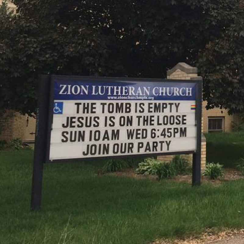Church sign at Zion Lutheran Church: THE TOMB IS EMPTY. JESUS IS ON THE LOOSE. SUN 10AM WED 6:45PM. JOIN OUR PARTY