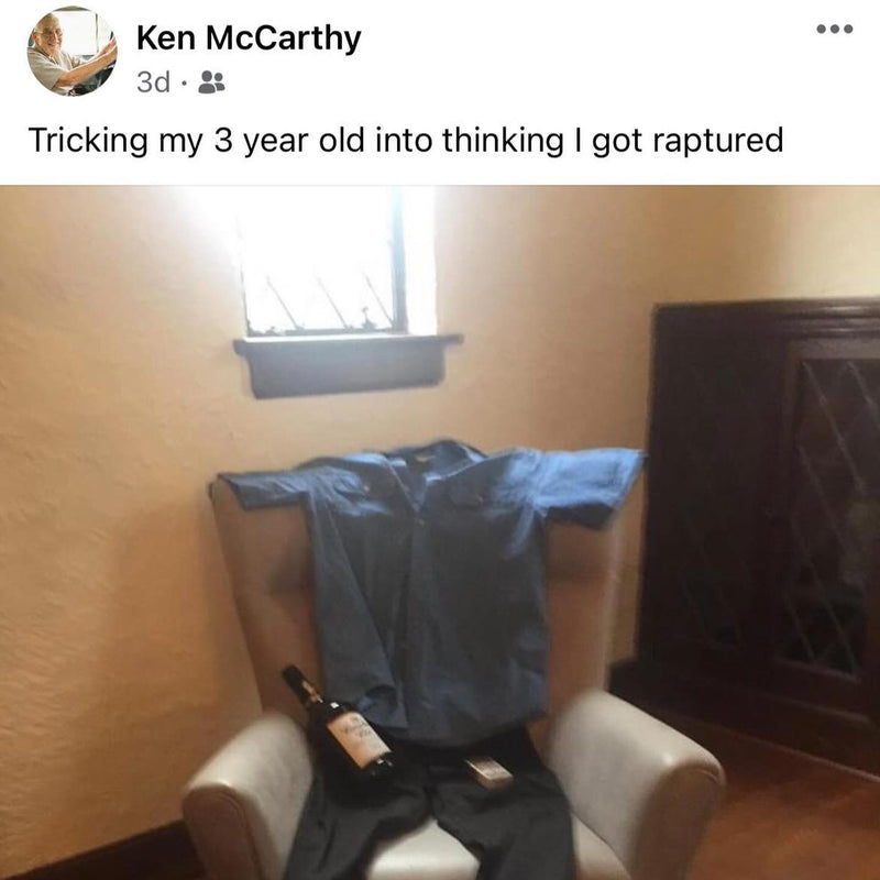 Facebook post: Tricking my 3 year old into thinking I got raptured. Photo of an empty armchair with a shirt and pants laid out on it, plus a bottle of liquor and a pack of cigarettes.