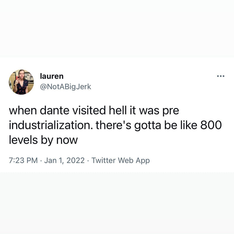 Tweet: when dante visited hell it was pre industrialization. there's gotta be like 800 levels by now
