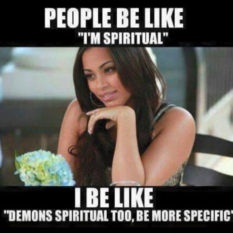 People be like "I'm spiritual." I be like "Demons spiritual too, be more specific." Over a photo of a woman resting her chin on her hand with a skeptical smile.