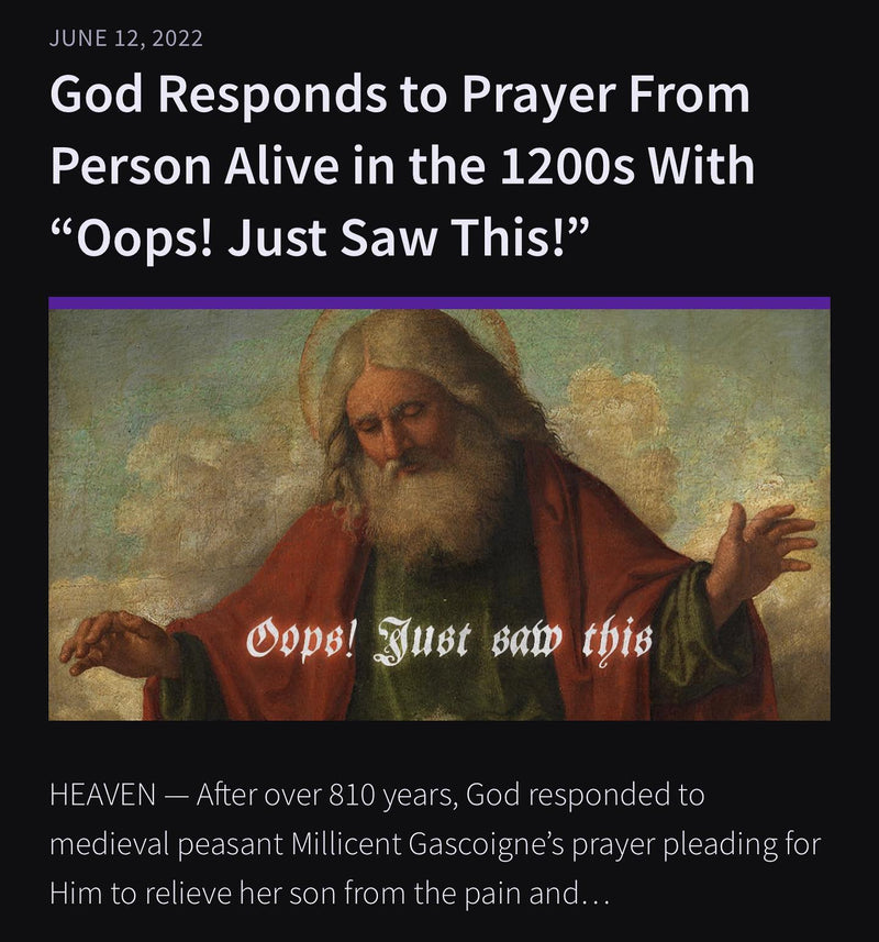 Satire headline: God Responds to Prayer From Person Alive in the 1200s With "Oops! Just Saw This!" HEAVEN: After over 810 years, God responded to medieval peasant Millicent Gascoigne's prayer, over a painting of God the Father.