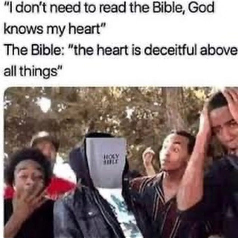 "I don't need to read the Bible, God knows my heart" The Bible: "the heart is deceitful above all things" A crowd reacts in shock around a person whose face is a Holy Bible.