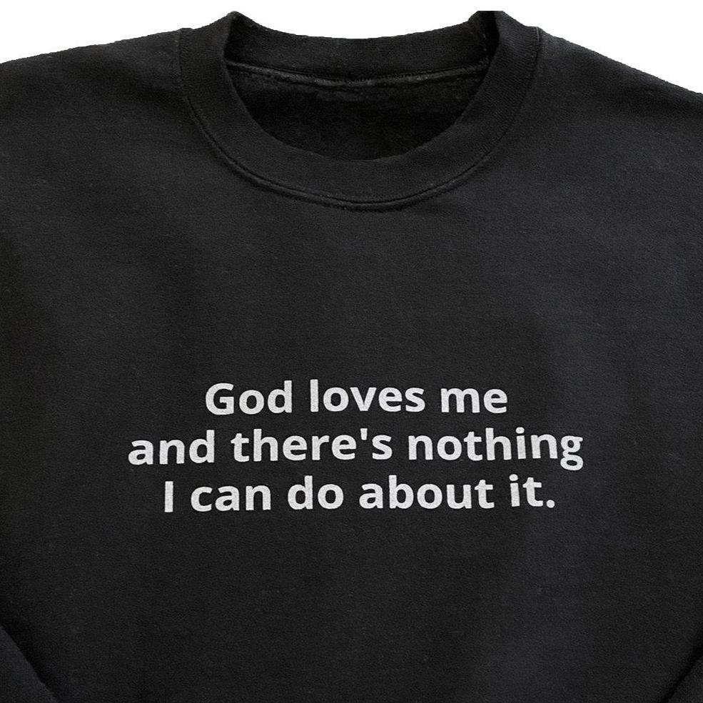 GOD LOVES ME SWEATER - I NEED GOD