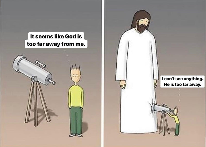 It seems like God is too far away from me. I can't see anything. He is too far away. Comic of a man pressing his telescope right into the robe of a giant Jesus standing next to him.