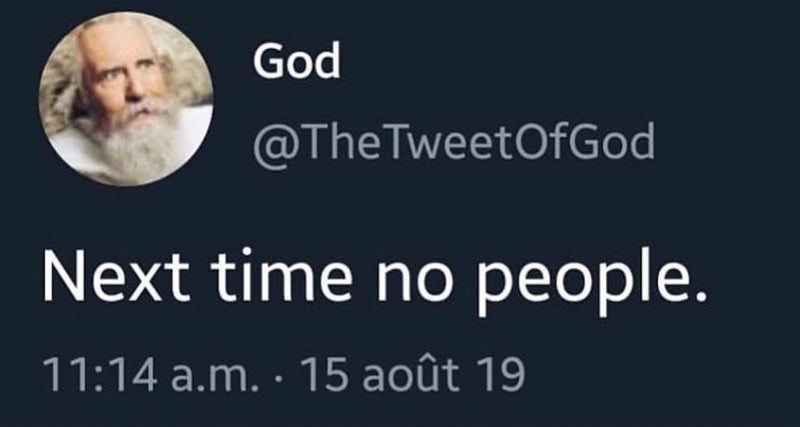 Tweet from God (@TheTweetOfGod): Next time no people.