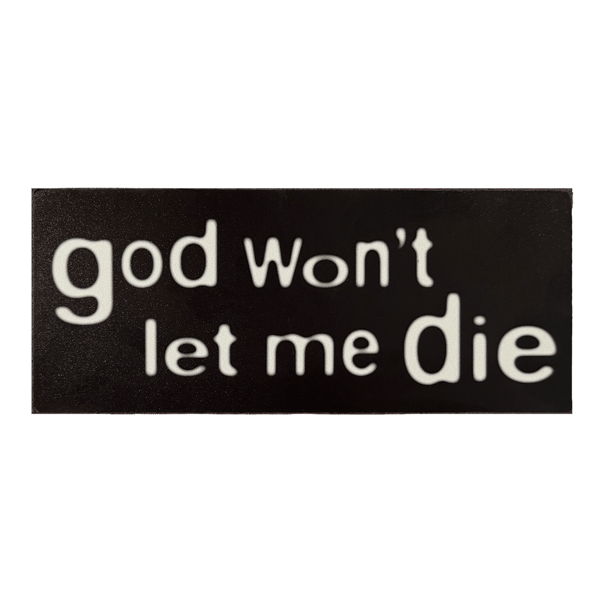 GOD WON'T LET ME DIE STICKER - I NEED GOD