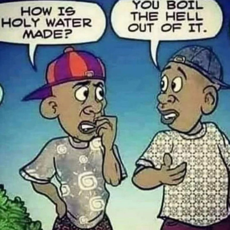 How is holy water made? You boil the hell out of it. Two cartoon guys in backwards caps talking.