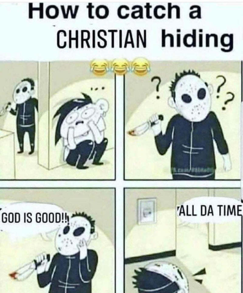 How to catch a CHRISTIAN hiding. A masked killer can't find his victim, calls out GOD IS GOOD!! and the hiding person answers ALL DA TIME.