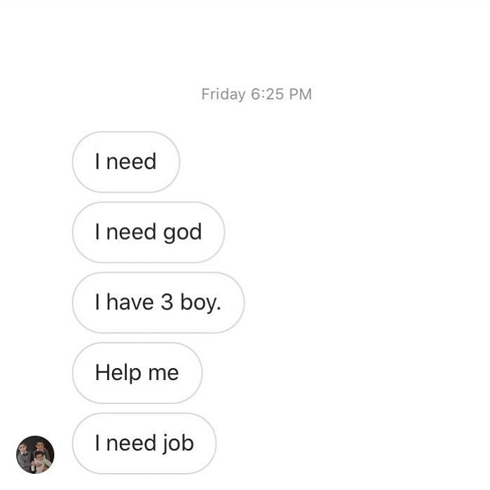 Text: I need. I need god. I have 3 boy. Help me. I need job