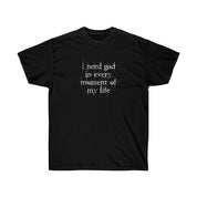 I NEED GOD NAMESAKE T - SHIRT - I NEED GOD