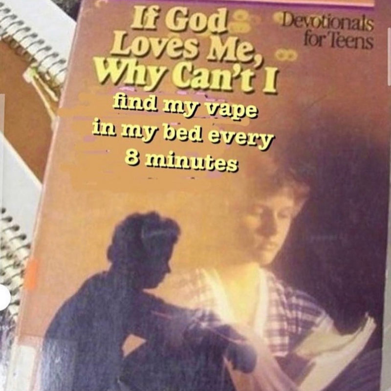 If God Loves Me, Why Can't I find my vape in my bed every 8 minutes. Edited cover of a vintage Devotionals for Teens book.