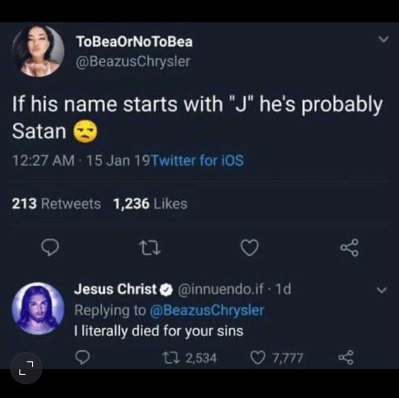 Tweet: If his name starts with "J" he's probably Satan. Reply from a Jesus Christ parody account: I literally died for your sins