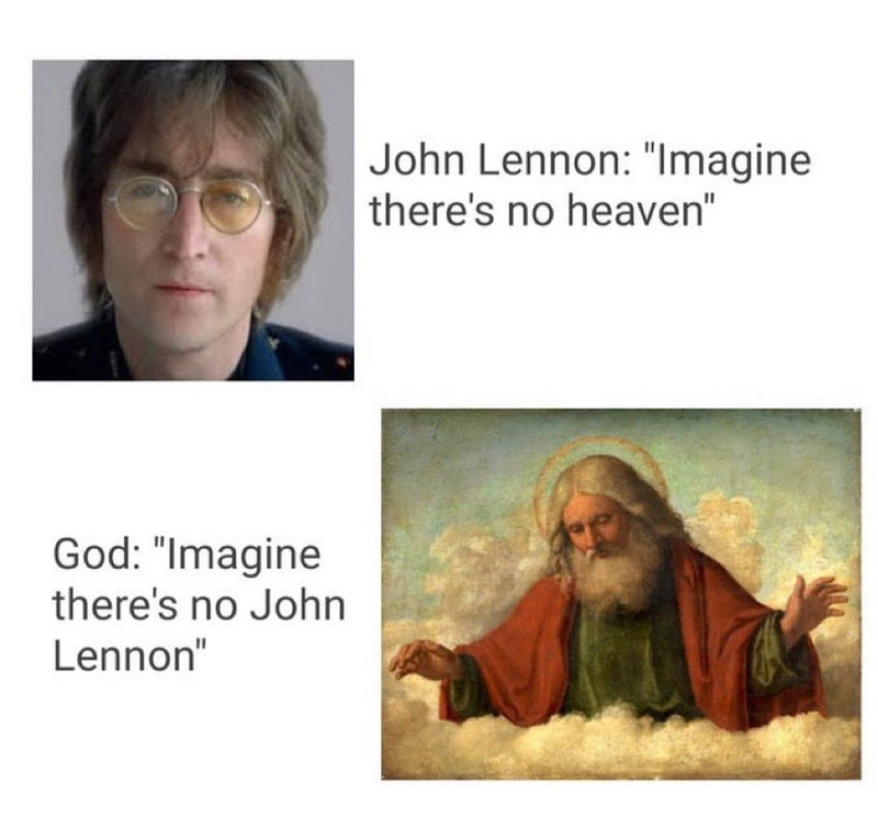 John Lennon: "Imagine there's no heaven" God: "Imagine there's no John Lennon" Photo of John Lennon above a classical painting of God the Father in the clouds.