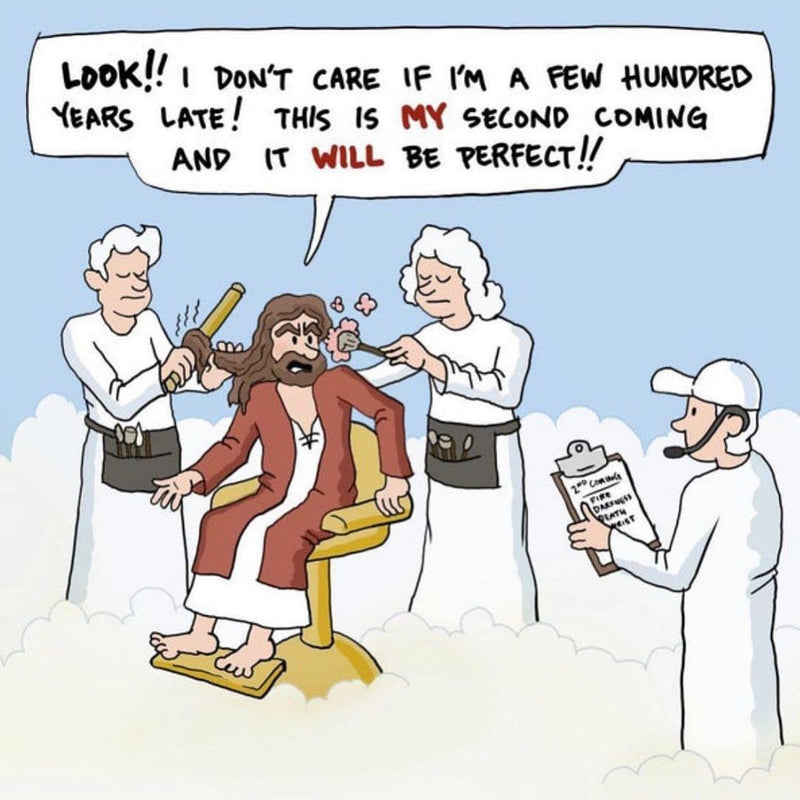 LOOK!! I DON'T CARE IF I'M A FEW HUNDRED YEARS LATE! THIS IS MY SECOND COMING AND IT WILL BE PERFECT!! Cartoon of Jesus in a salon chair in heaven as angels curl his hair and do his makeup.