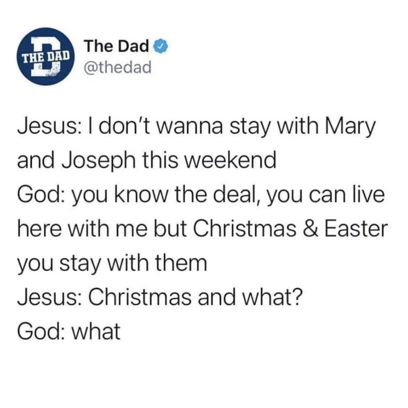 Tweet from The Dad: Jesus: I don't wanna stay with Mary and Joseph this weekend. God: you know the deal, you can live here with me but Christmas & Easter you stay with them. Jesus: Christmas and what? God: what