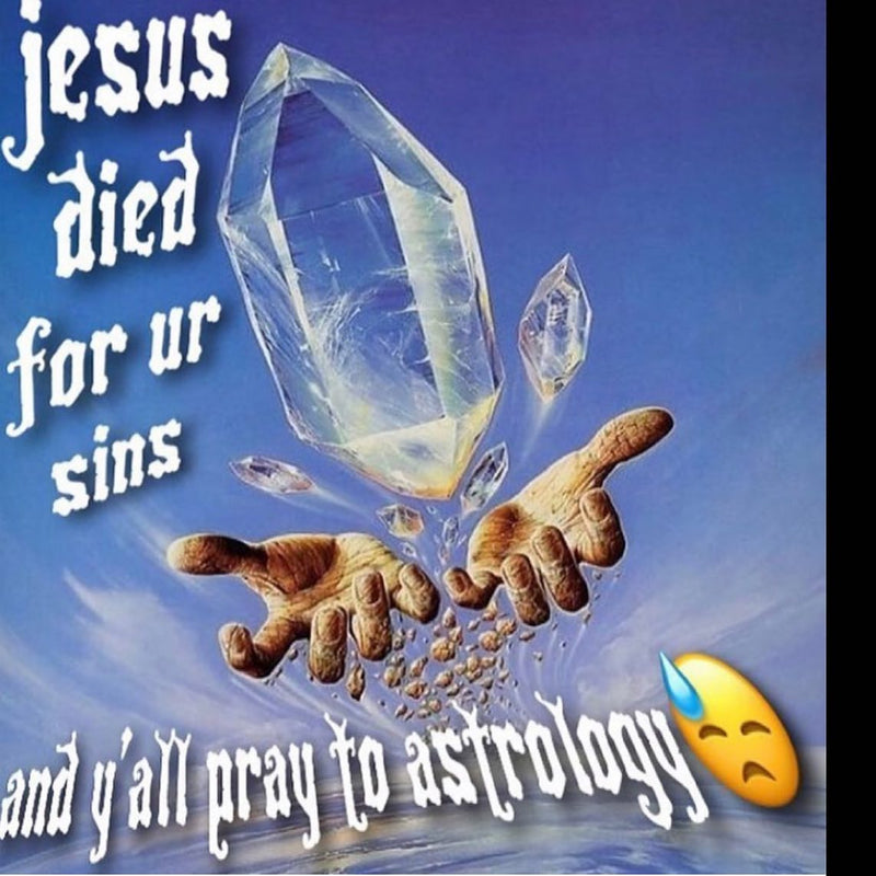 jesus died for ur sins and y'all pray to astrology, with a sweating emoji, over fantasy art of a giant crystal floating above crumbling hands.