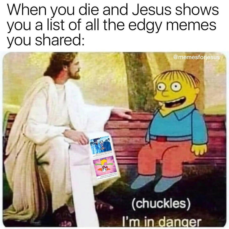 When you die and Jesus shows you a list of all the edgy memes you shared: (chuckles) I'm in danger. Jesus holds a long scroll of memes next to Ralph Wiggum on a bench.