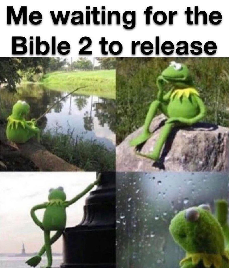 Me waiting for the Bible 2 to release, over four pictures of Kermit the Frog waiting wistfully: fishing, sitting on a rock, by the sea and at a rainy window.