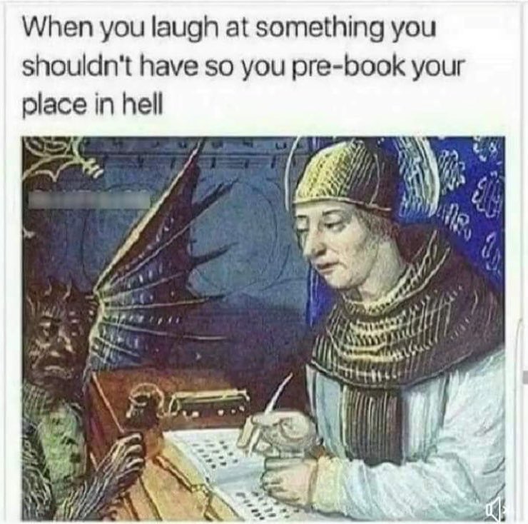 When you laugh at something you shouldn't have so you pre-book your place in hell, over a medieval painting of a saint writing in a ledger beside a demon.