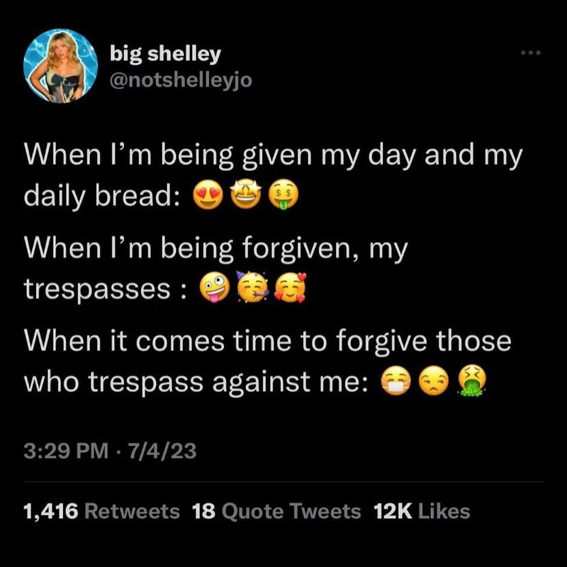 Tweet: When I'm being given my day and my daily bread: (heart eyes, star struck, money face). When I'm being forgiven, my trespasses: (party emojis). When it comes time to forgive those who trespass against me: (mask, unamused, vomiting face)