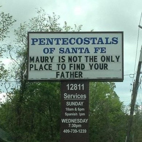Pentecostals of Santa Fe church sign: MAURY IS NOT THE ONLY PLACE TO FIND YOUR FATHER