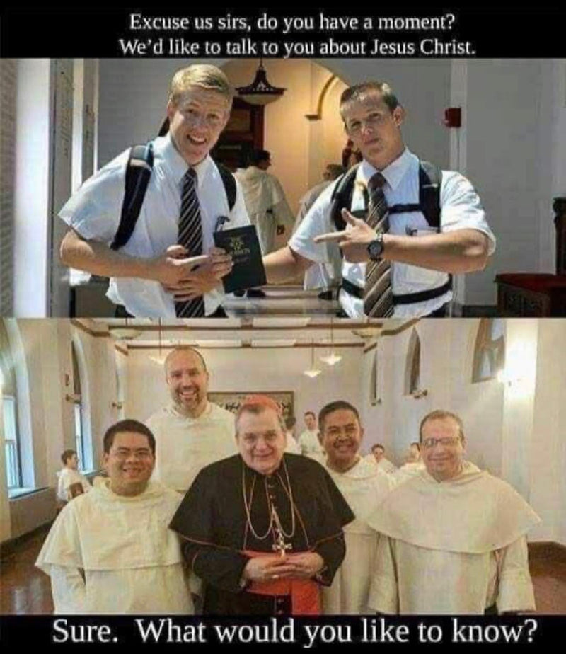 Excuse us sirs, do you have a moment? We'd like to talk to you about Jesus Christ. Sure. What would you like to know? Two young Mormon missionaries pose above a photo of a smiling cardinal surrounded by Dominican friars.
