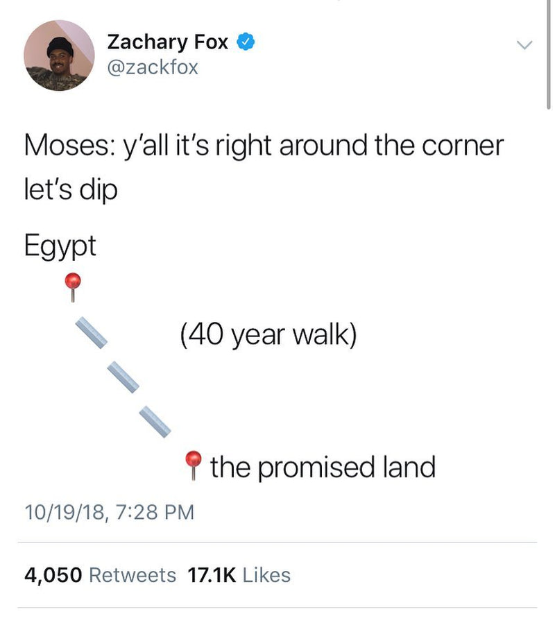 Tweet: Moses: y'all it's right around the corner let's dip. Egypt (pin) to the promised land (pin), (40 year walk).