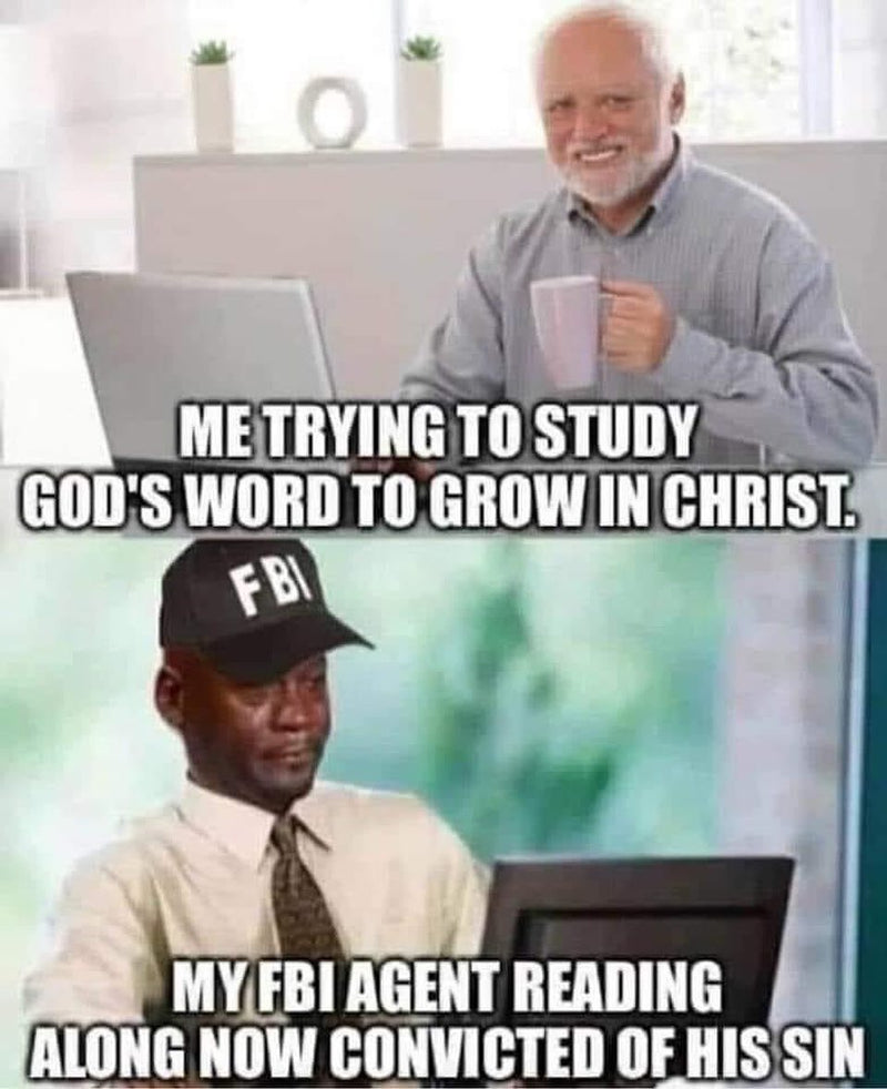 ME TRYING TO STUDY GOD'S WORD TO GROW IN CHRIST. MY FBI AGENT READING ALONG NOW CONVICTED OF HIS SIN. Smiling Hide the Pain Harold, then crying Jordan in an FBI cap at a computer.