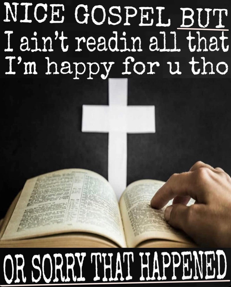 Nice gospel but I ain't readin all that. I'm happy for u tho. Or sorry that happened. Over a photo of an open Bible in front of a white cross.