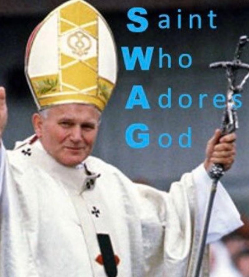 SWAG: Saint Who Adores God. Spelled out next to Pope John Paul II waving and holding his crucifix staff.