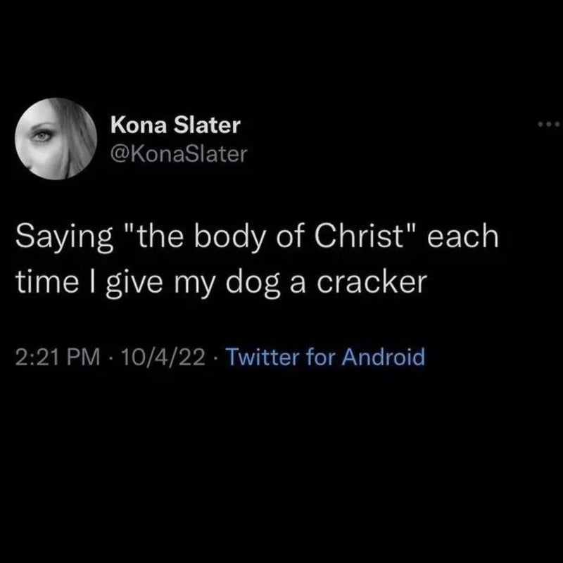 Tweet: Saying "the body of Christ" each time I give my dog a cracker