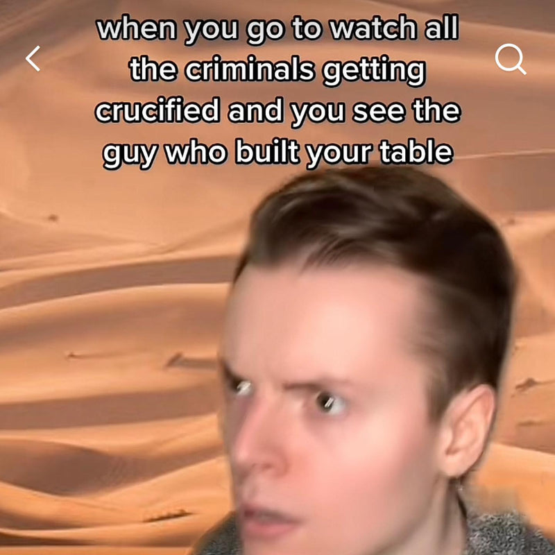 when you go to watch all the criminals getting crucified and you see the guy who built your table. A startled man does a double take in front of a desert background.