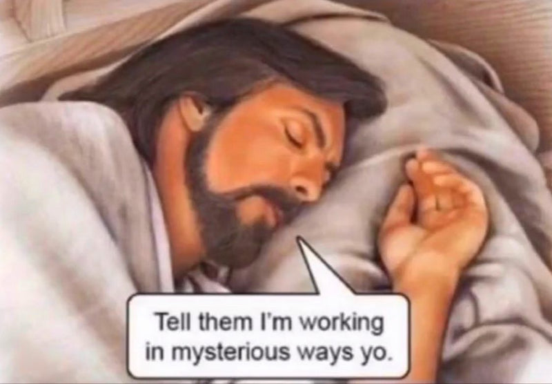 Tell them I'm working in mysterious ways yo, says Jesus while fast asleep under a blanket.