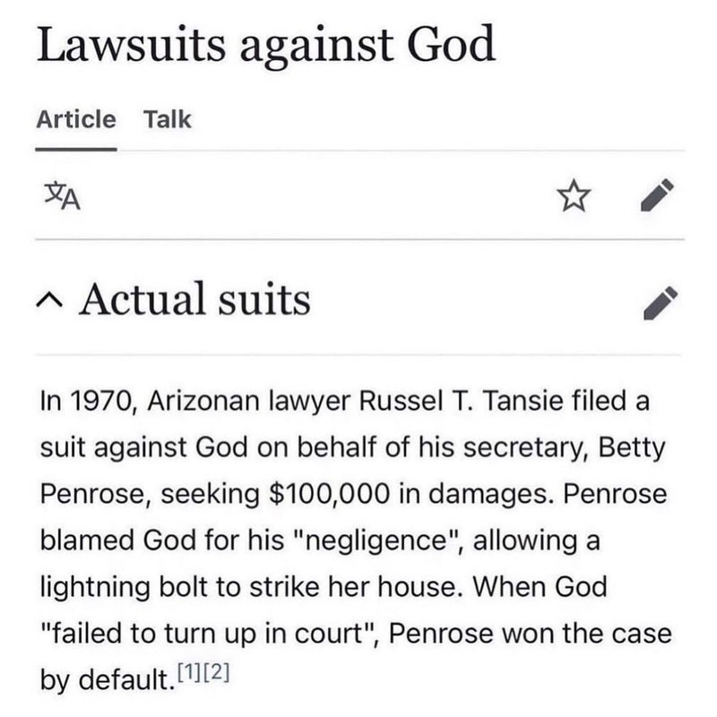 Lawsuits against God: In 1970, Arizonan lawyer Russel T. Tansie filed a suit against God on behalf of his secretary, Betty Penrose, blaming God's "negligence" for a lightning strike on her house. When God "failed to turn up in court", Penrose won by default. Wikipedia screenshot.