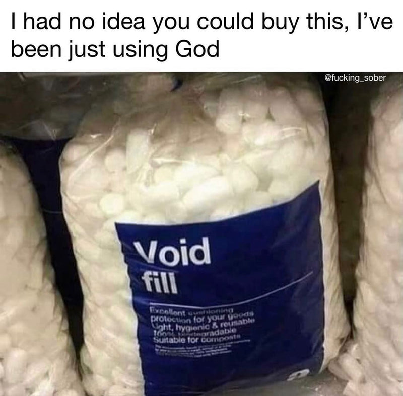 I had no idea you could buy this, I've been just using God, over a photo of bags of packing peanuts labeled Void fill.