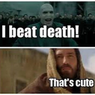 Voldemort: I beat death! Jesus, from The Passion of the Christ: That's cute