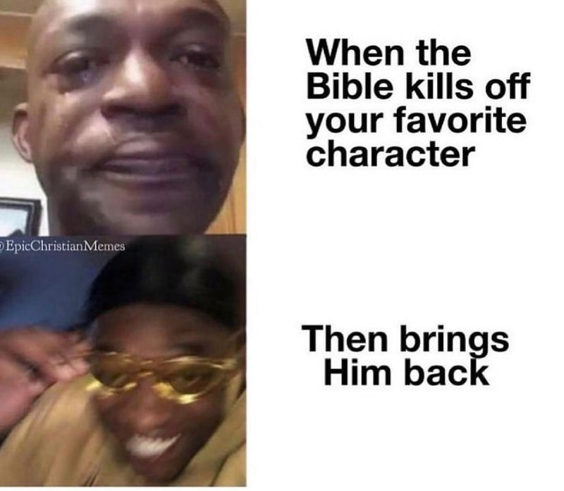 When the Bible kills off your favorite character. Then brings Him back. A man crying, then the same man grinning in gold sunglasses.