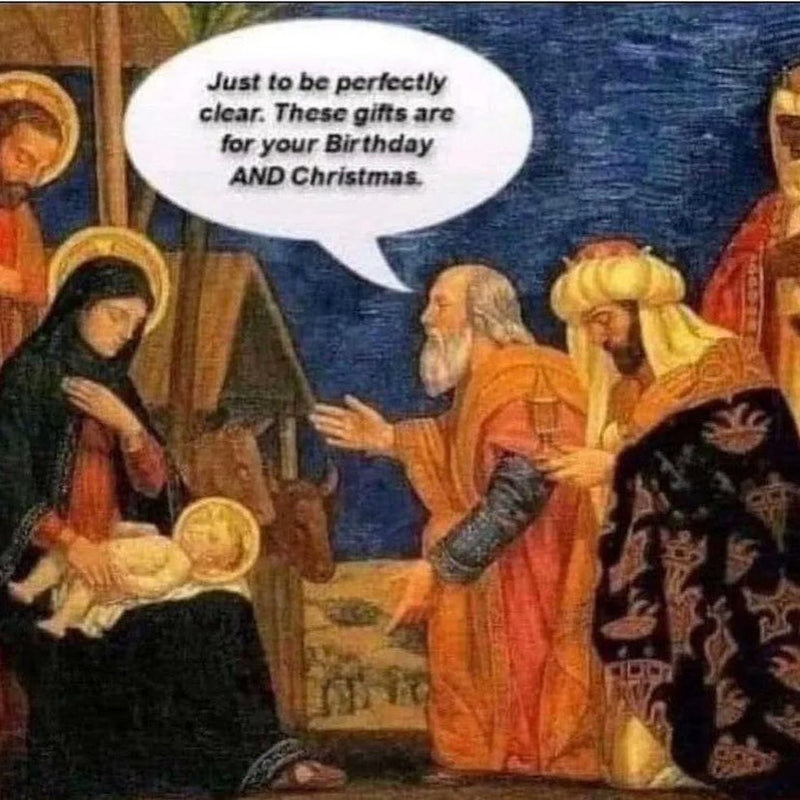 Just to be perfectly clear. These gifts are for your Birthday AND Christmas. A speech bubble from one of the Magi presenting gifts to Mary and baby Jesus in a nativity painting.