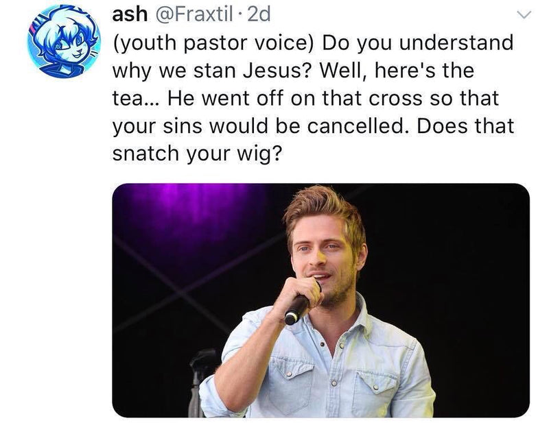 Tweet: (youth pastor voice) Do you understand why we stan Jesus? Well, here's the tea... He went off on that cross so that your sins would be cancelled. Does that snatch your wig? Over a photo of a young man in denim speaking into a mic.